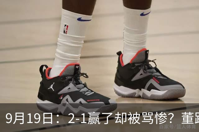 9月19日：2-1赢了却被骂惨？董路炮轰U23国足532阵型，这不是战术，是自杀